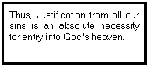 Text Box: Thus, Justification from all our sins is an absolute necessity for entry into God's heaven.